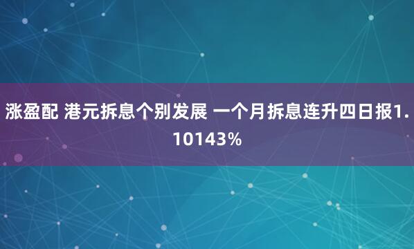 涨盈配 港元拆息个别发展 一个月拆息连升四日报1.10143%