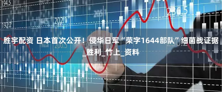 胜宇配资 日本首次公开！侵华日军“荣字1644部队”细菌战证据_胜利_竹上_资料