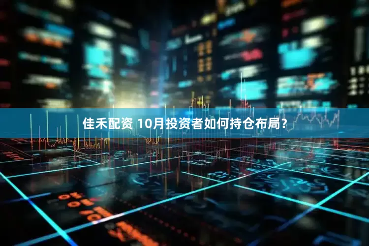 佳禾配资 10月投资者如何持仓布局？